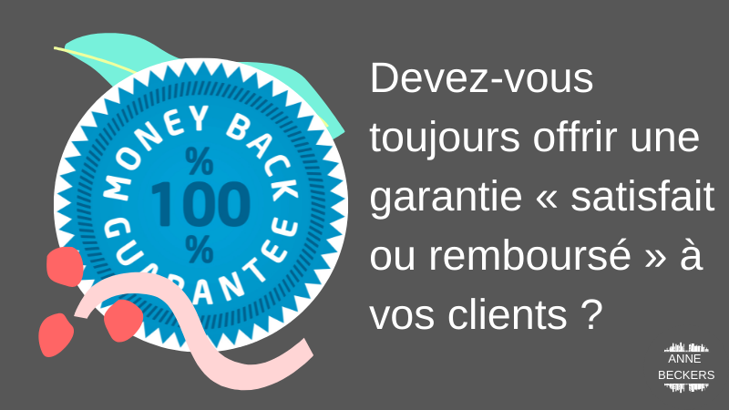 Devez-vous toujours offrir une garantie « satisfait ou remboursé » à vos clients ?