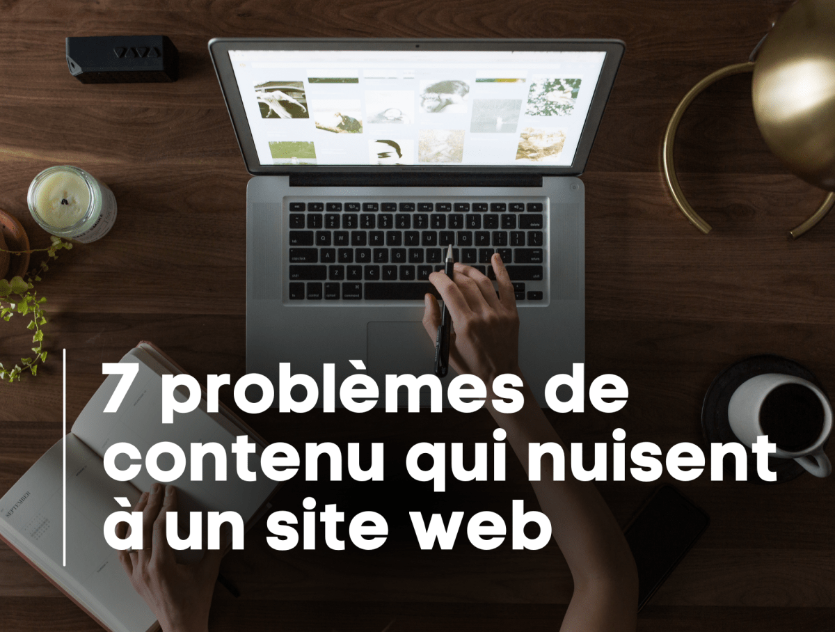 7 problèmes de contenu qui nuisent à un site web