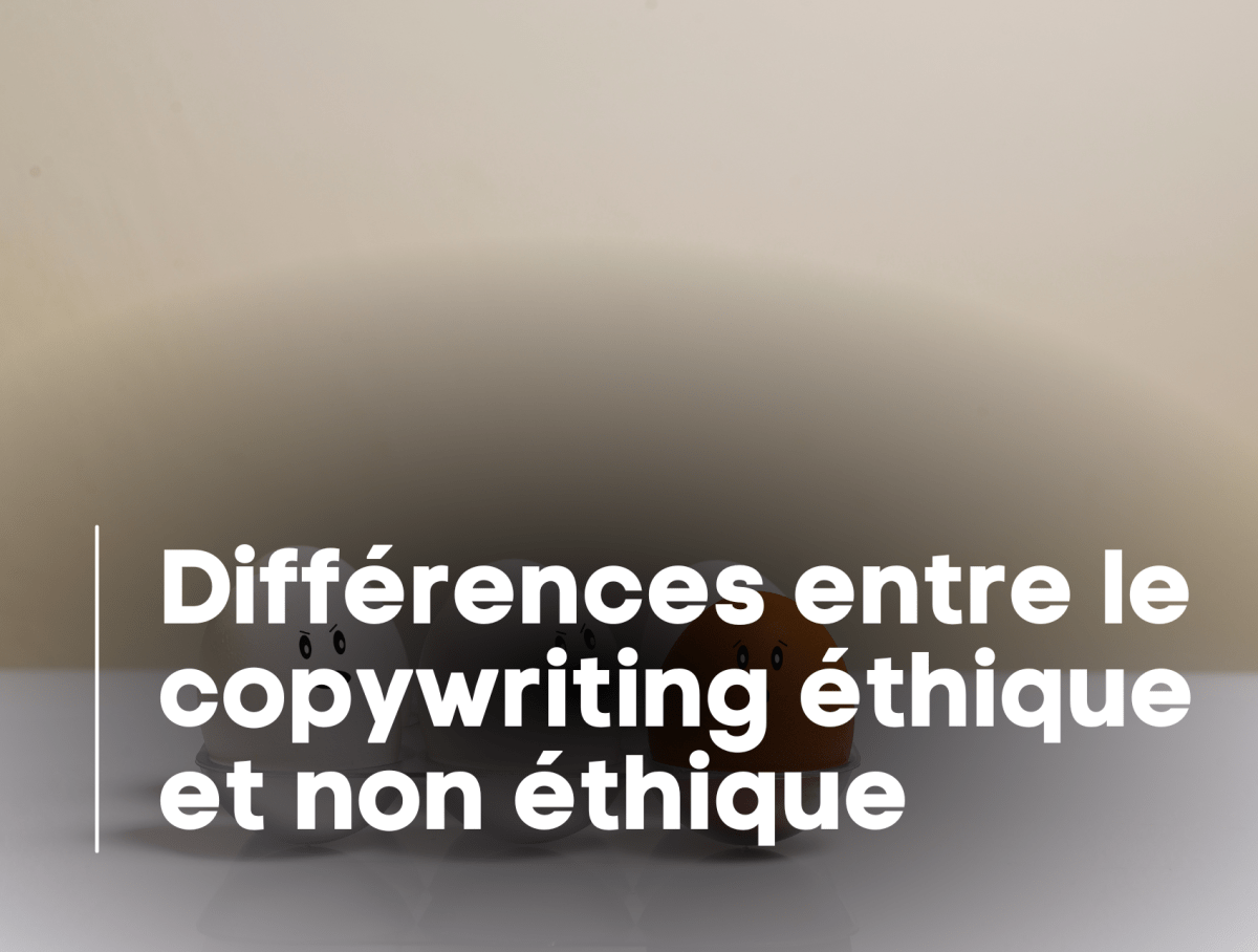 5 Différences entre le Copywriting Éthique et Non Éthique