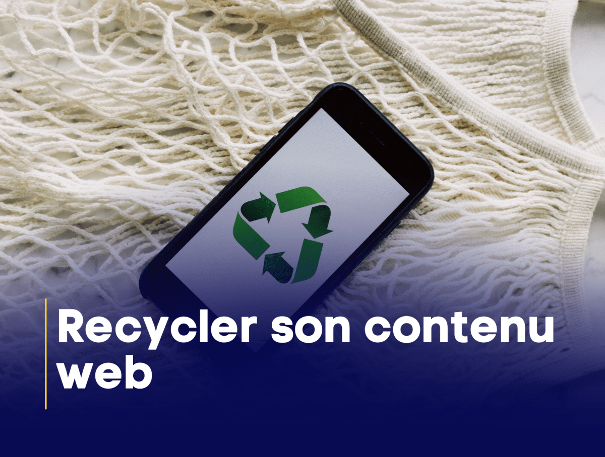 Recycler son contenu web : le guide pour maximiser votre impact