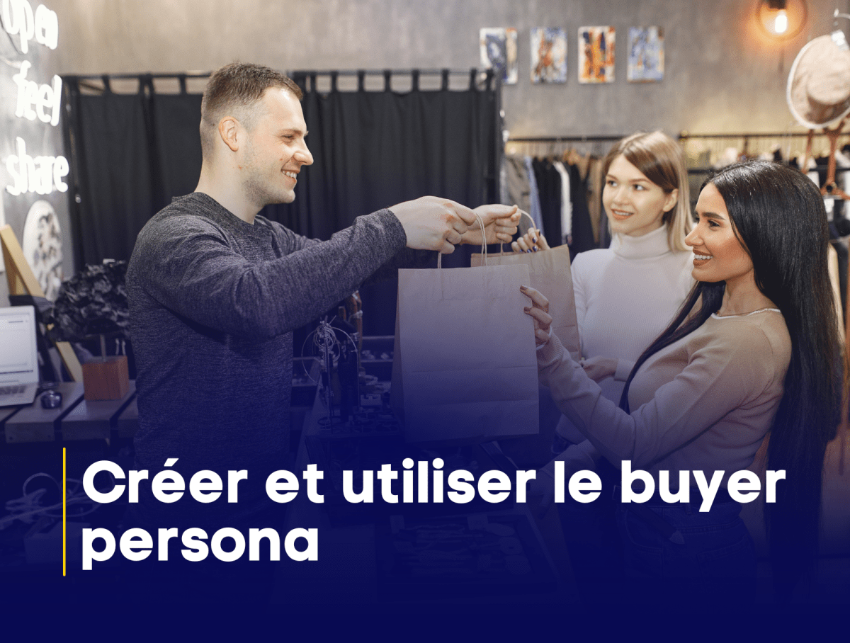 Comment créer et utiliser le buyer persona dans une stratégie marketing ?